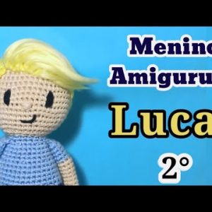 Boneco de Crochê – 2° PARTE – Boneco Amigurumi – 30cm – Menino Amigurumi Lucas