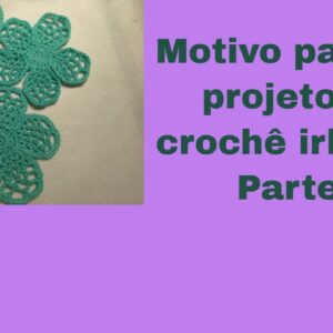 Como fazer o motivo  desta flor para o projeto de crochê irlandês ou Crochê russo? – Parte 3